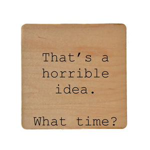 "That's A Horrible Idea" Wooden Coaster